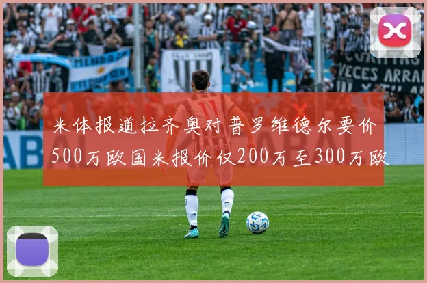 米体报道拉齐奥对普罗维德尔要价500万欧国米报价仅200万至300万欧
